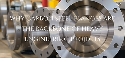Why Carbon Steel Flanges Are the Backbone of Heavy Engineering Projects