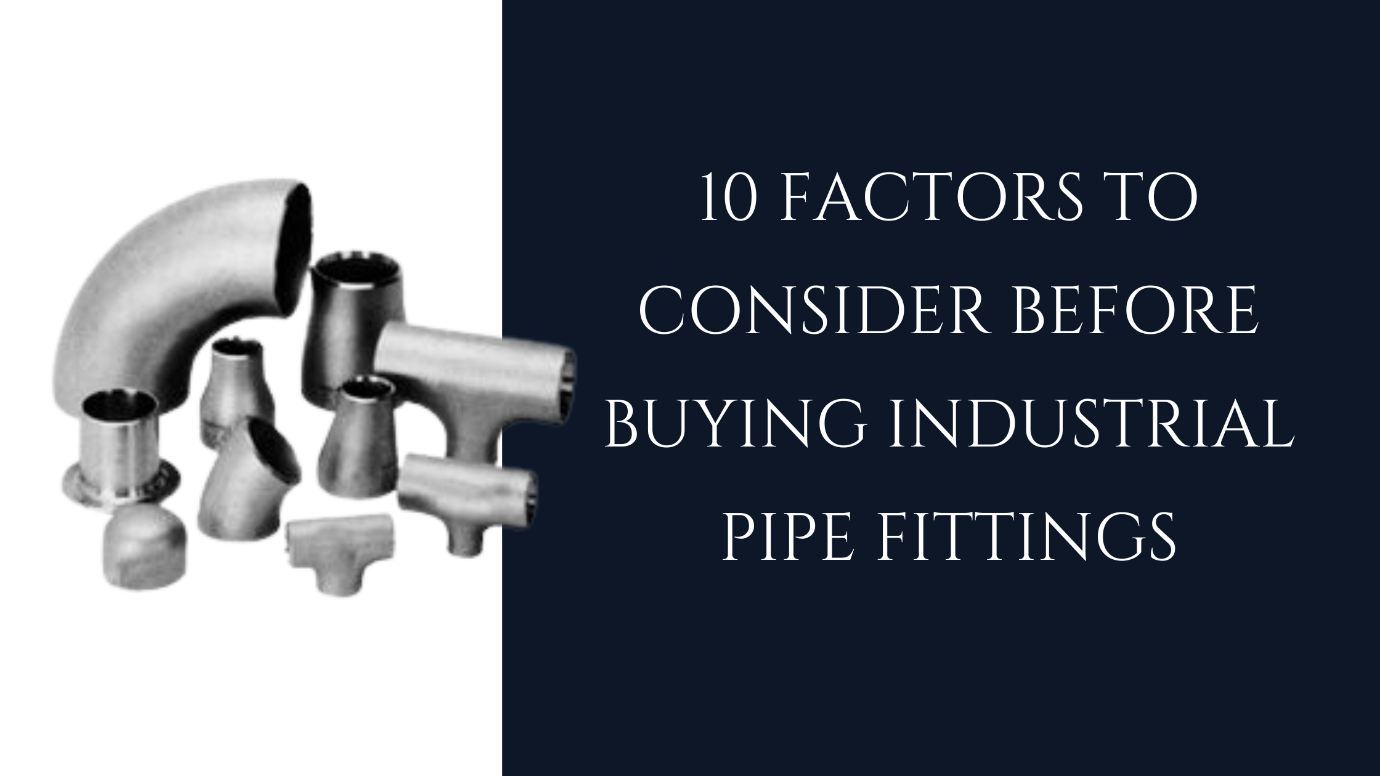 10 Factors to Consider Before Buying Industrial Pipe Fittings